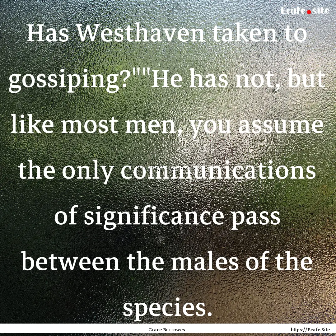 Has Westhaven taken to gossiping?