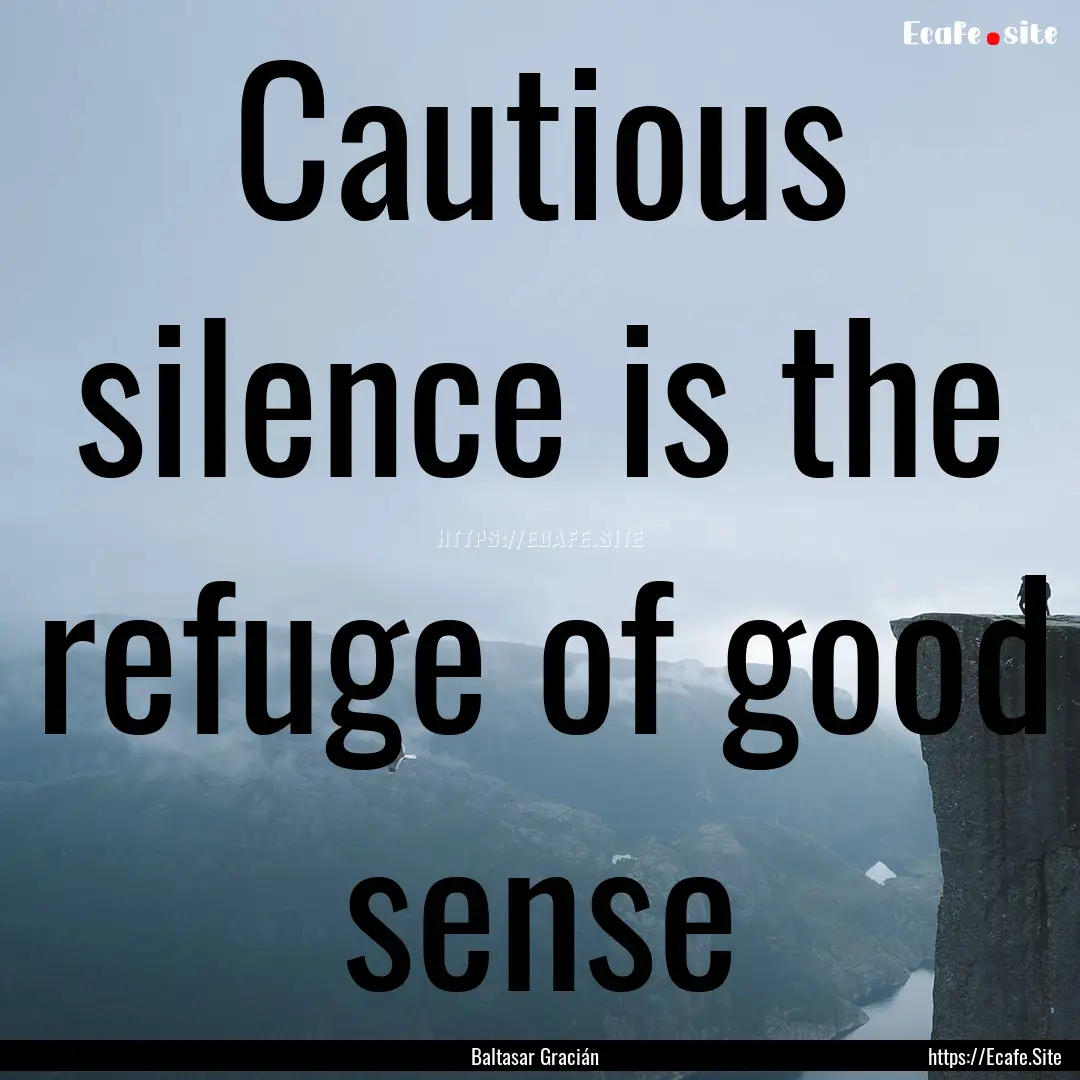 Cautious silence is the refuge of good sense.... : Quote by Baltasar Gracián