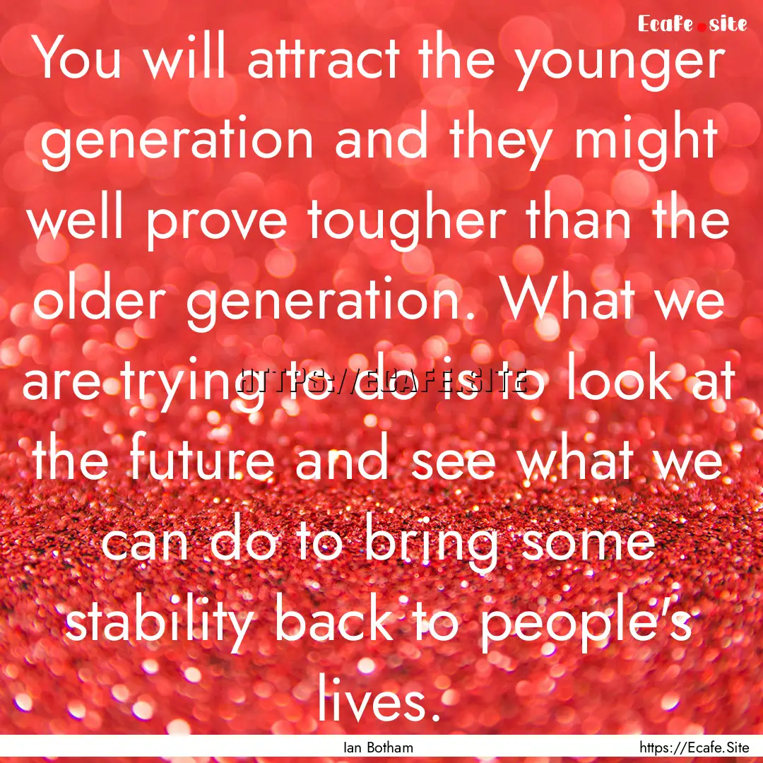 You will attract the younger generation and.... : Quote by Ian Botham