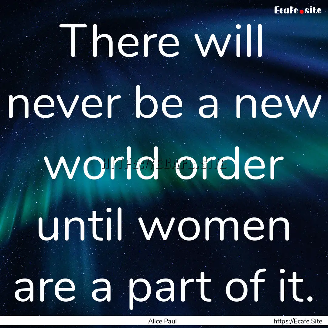 There will never be a new world order until.... : Quote by Alice Paul