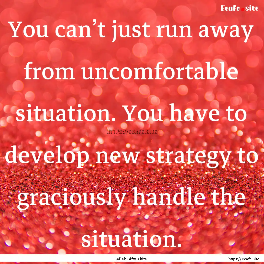 You can’t just run away from uncomfortable.... : Quote by Lailah Gifty Akita