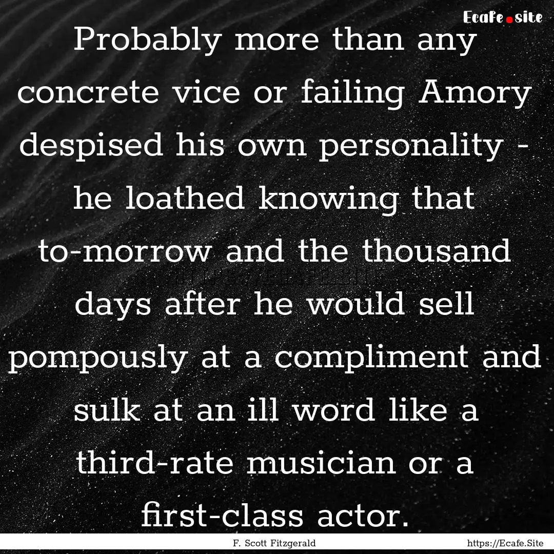 Probably more than any concrete vice or failing.... : Quote by F. Scott Fitzgerald