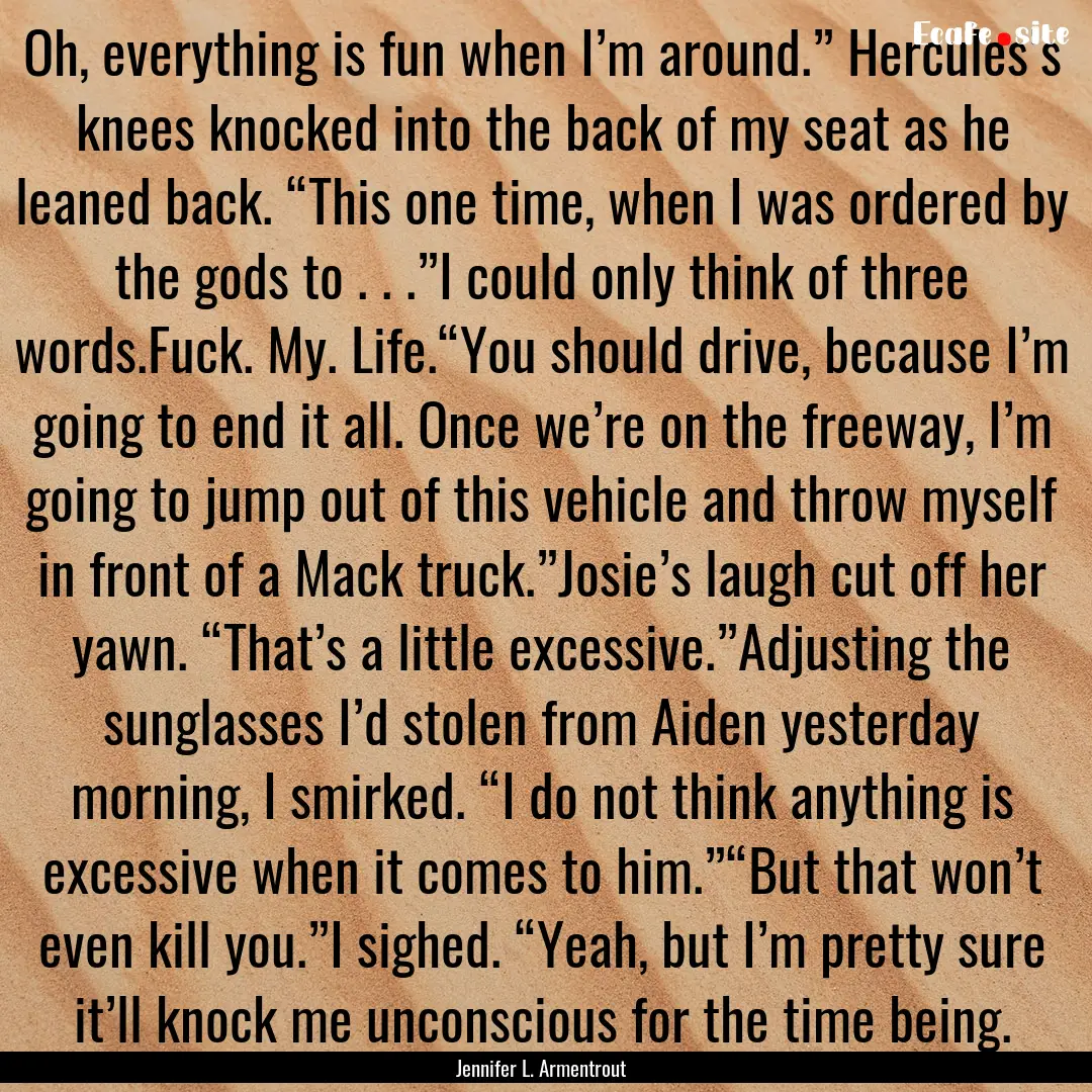 Oh, everything is fun when I’m around.”.... : Quote by Jennifer L. Armentrout