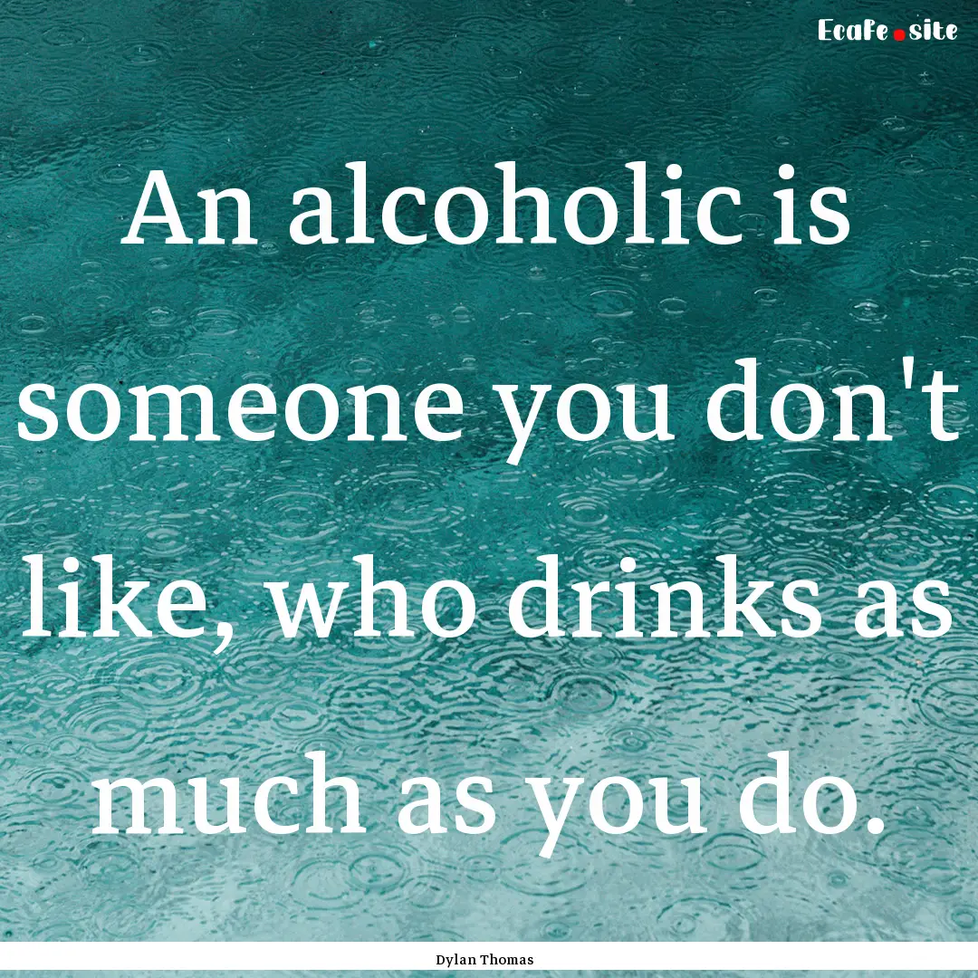 An alcoholic is someone you don't like, who.... : Quote by Dylan Thomas