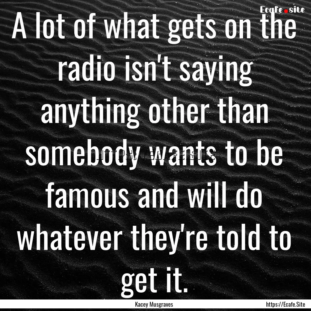 A lot of what gets on the radio isn't saying.... : Quote by Kacey Musgraves