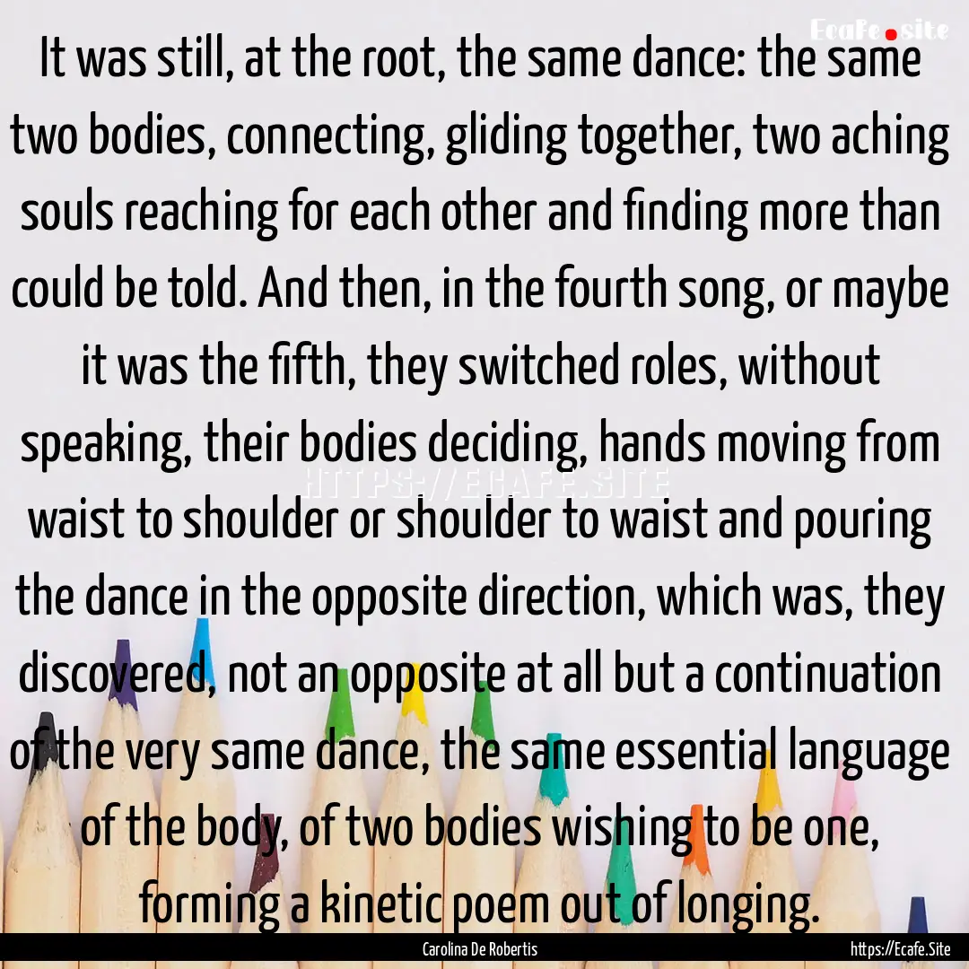 It was still, at the root, the same dance:.... : Quote by Carolina De Robertis