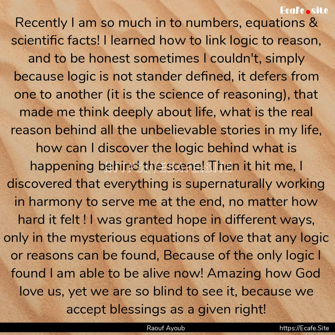 Recently I am so much in to numbers, equations.... : Quote by Raouf Ayoub