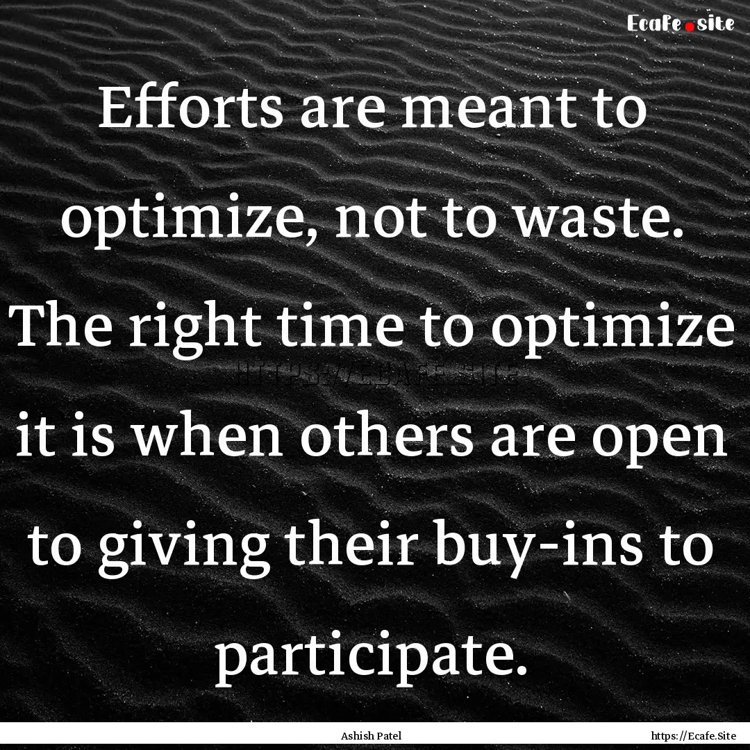 Efforts are meant to optimize, not to waste..... : Quote by Ashish Patel