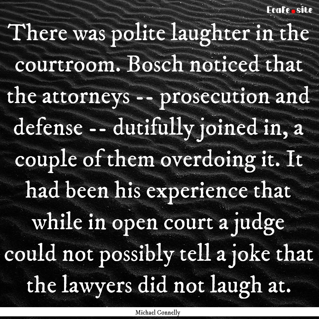 There was polite laughter in the courtroom..... : Quote by Michael Connelly