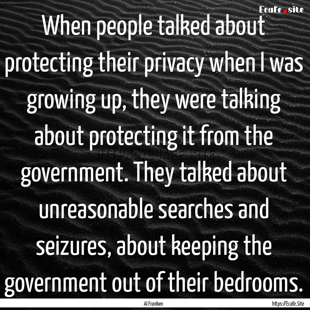 When people talked about protecting their.... : Quote by Al Franken