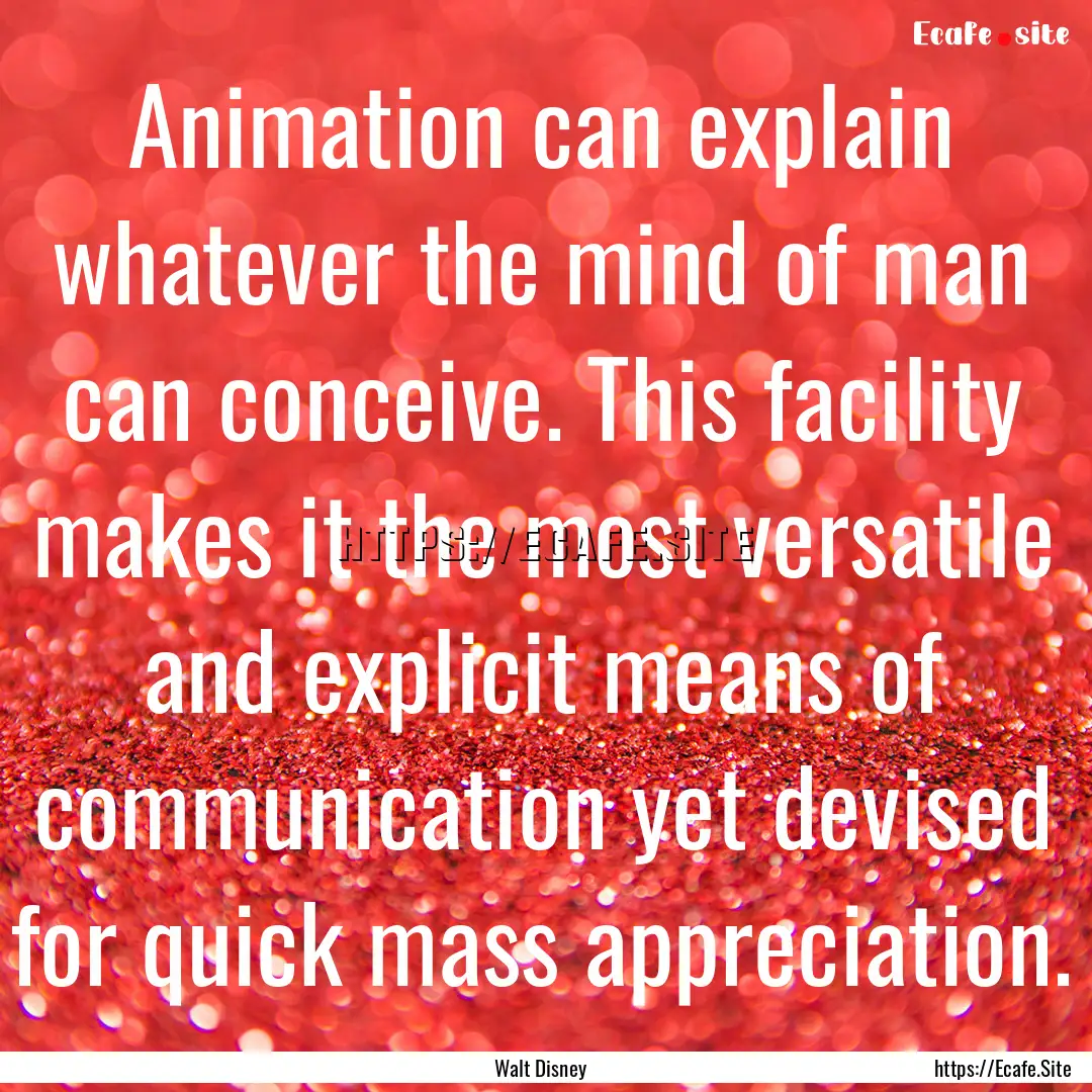 Animation can explain whatever the mind of.... : Quote by Walt Disney