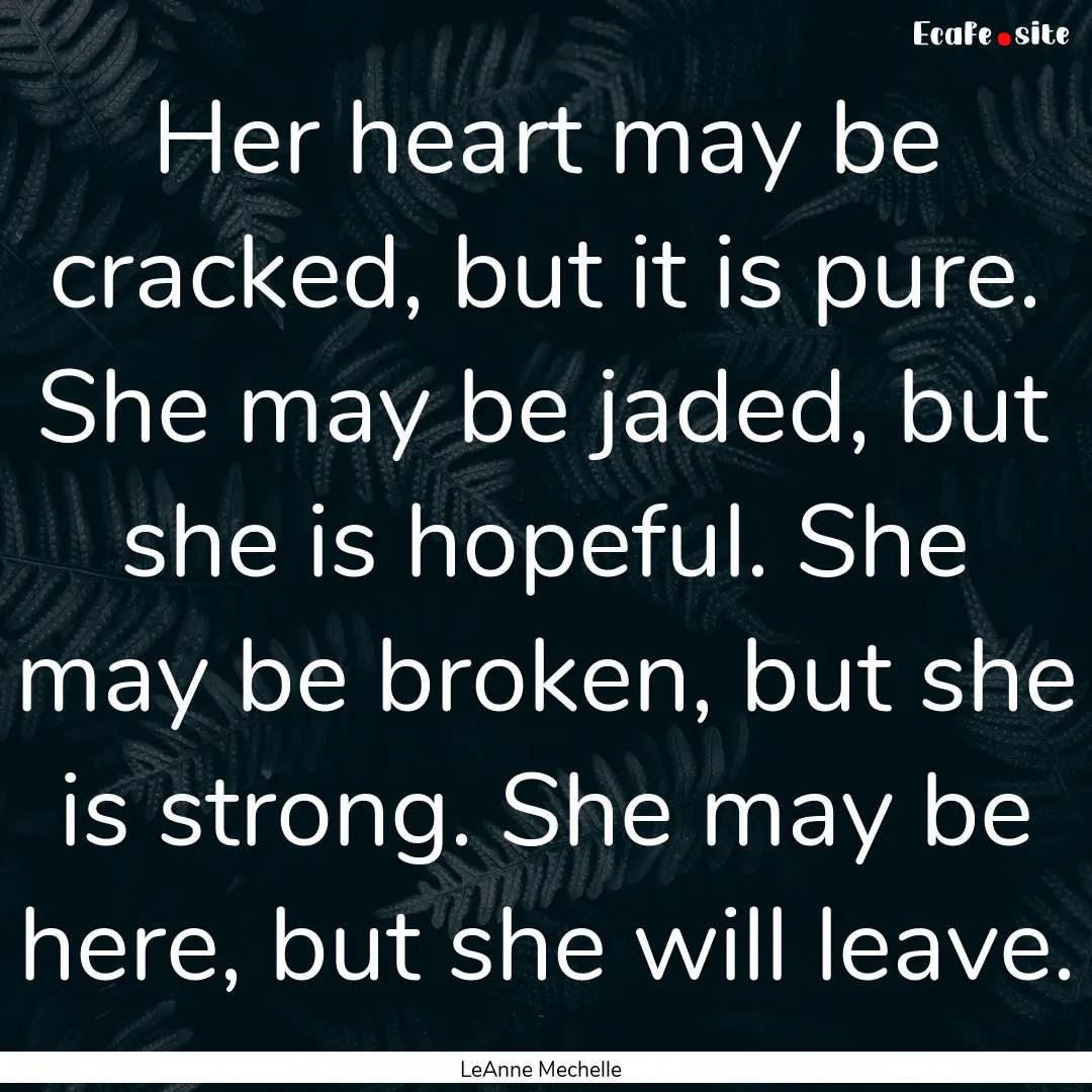 Her heart may be cracked, but it is pure..... : Quote by LeAnne Mechelle