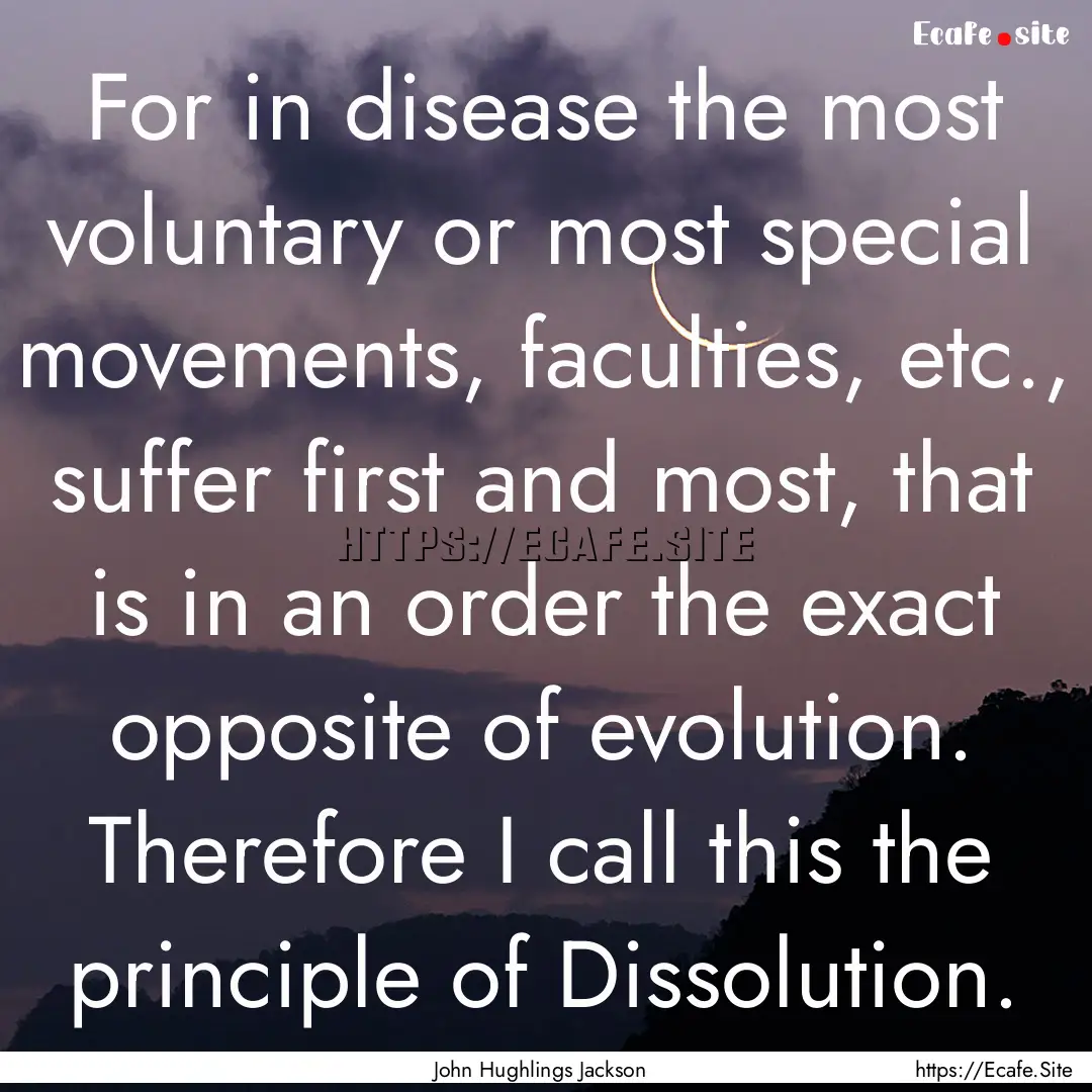 For in disease the most voluntary or most.... : Quote by John Hughlings Jackson