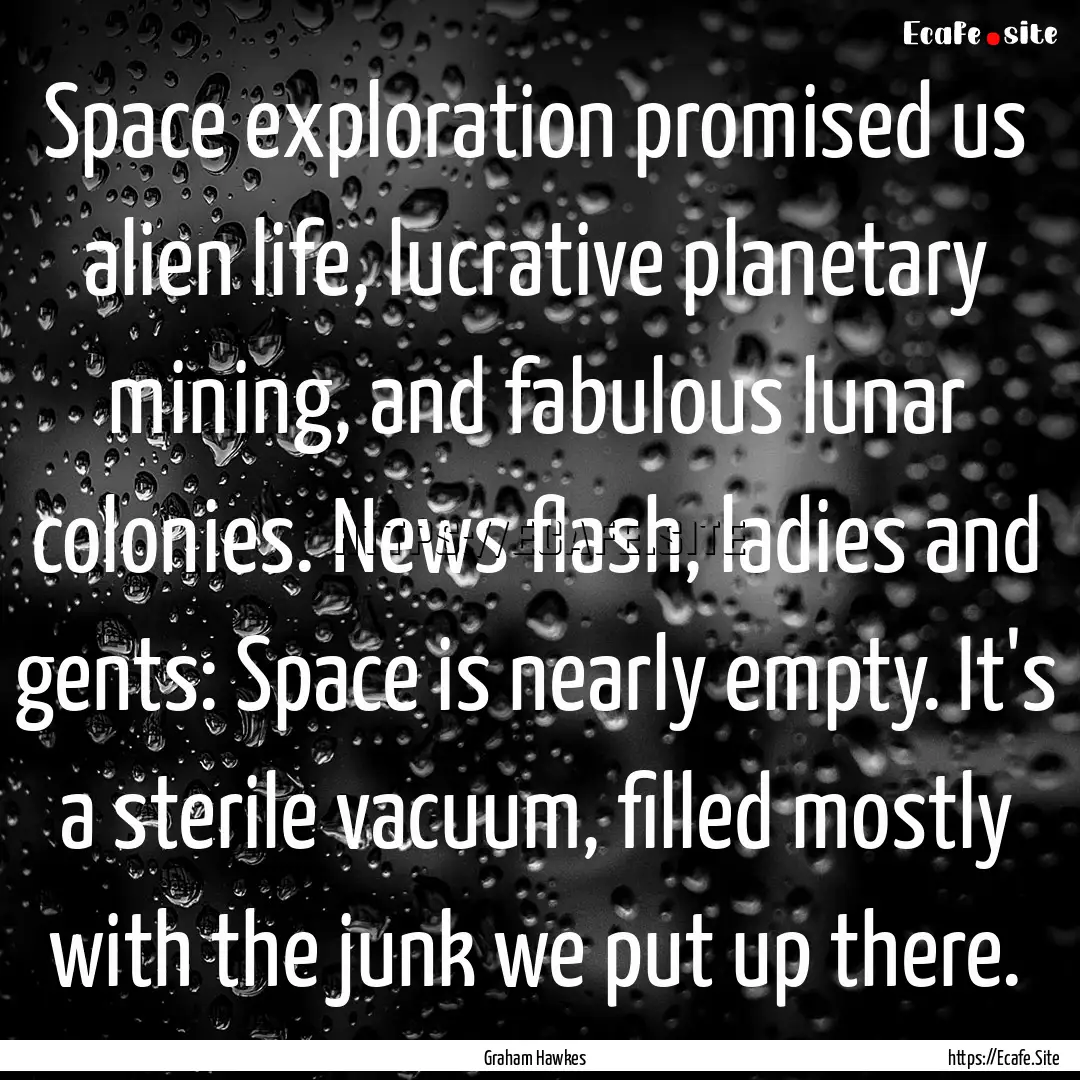 Space exploration promised us alien life,.... : Quote by Graham Hawkes