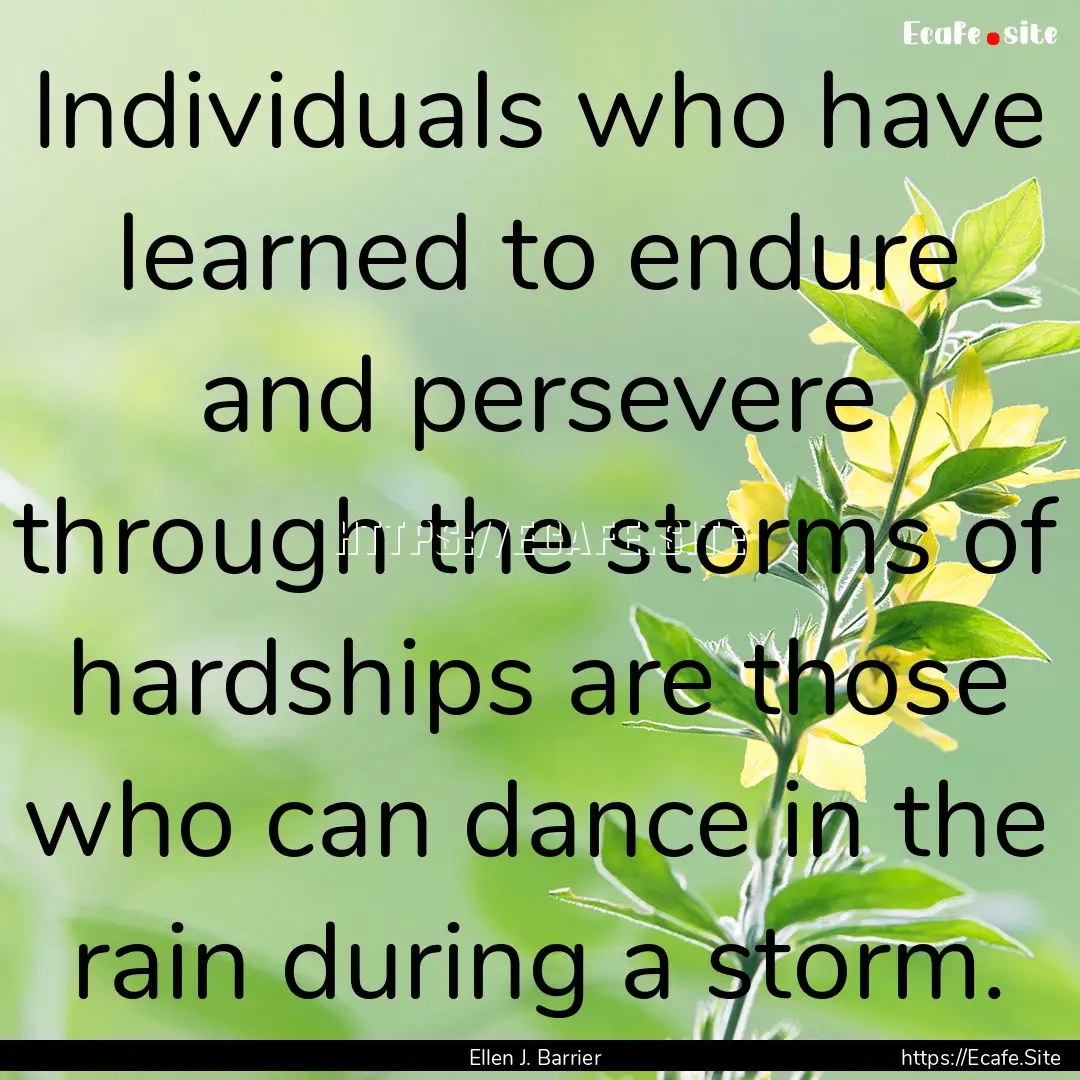 Individuals who have learned to endure and.... : Quote by Ellen J. Barrier