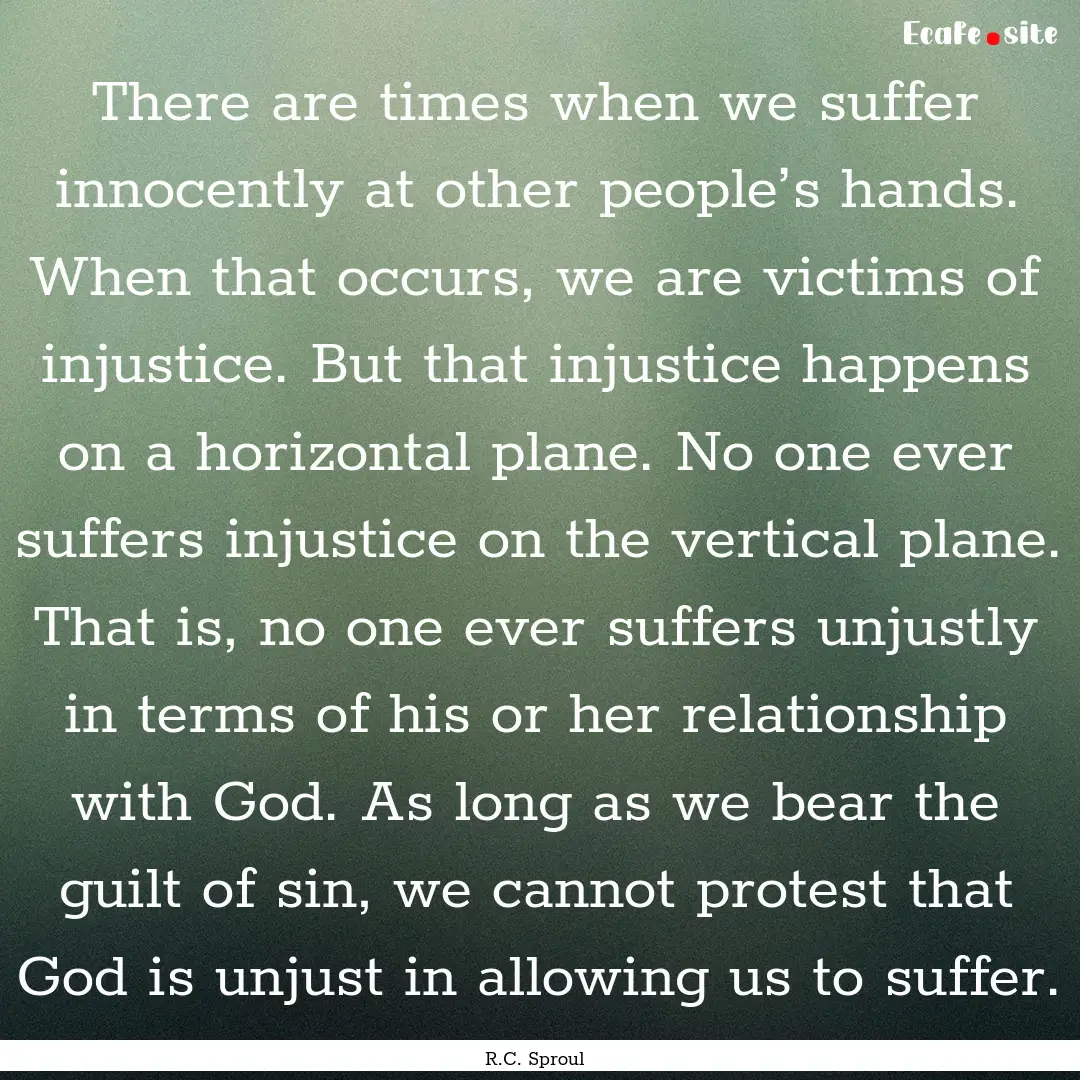 There are times when we suffer innocently.... : Quote by R.C. Sproul