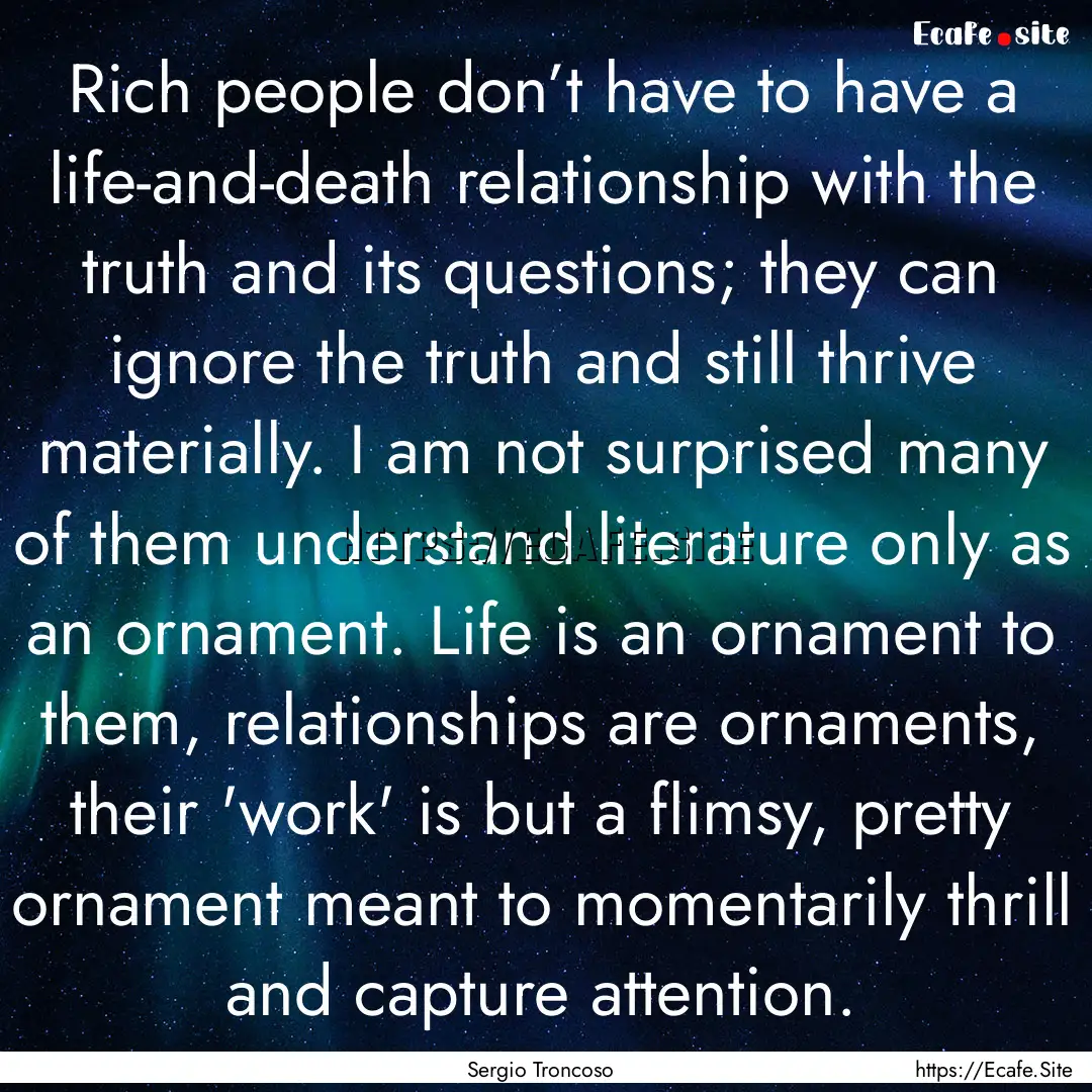 Rich people don’t have to have a life-and-death.... : Quote by Sergio Troncoso