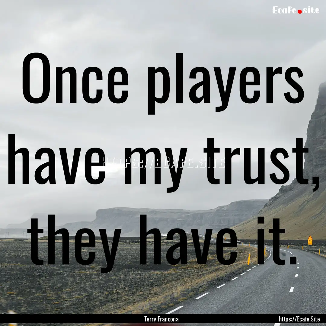 Once players have my trust, they have it..... : Quote by Terry Francona