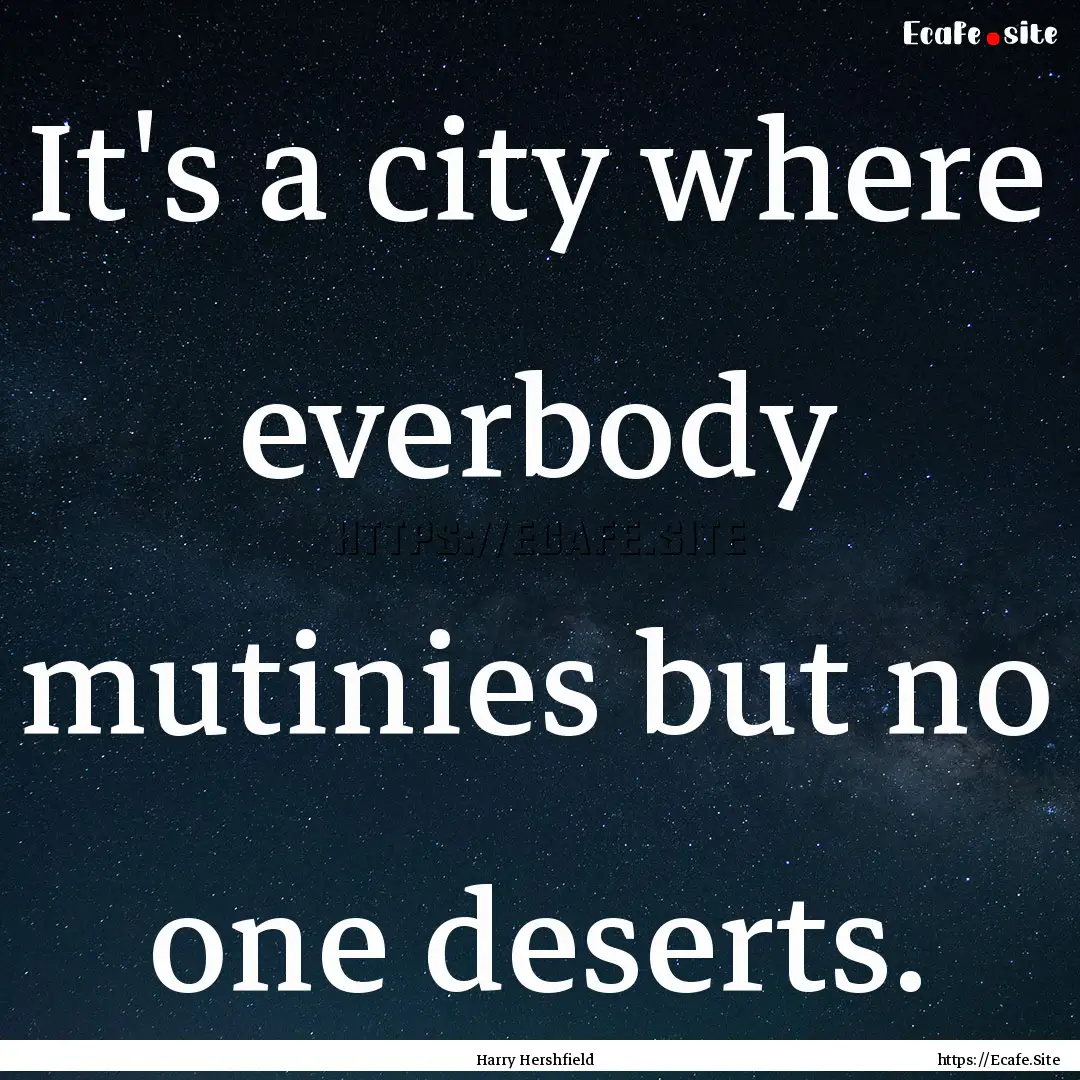 It's a city where everbody mutinies but no.... : Quote by Harry Hershfield