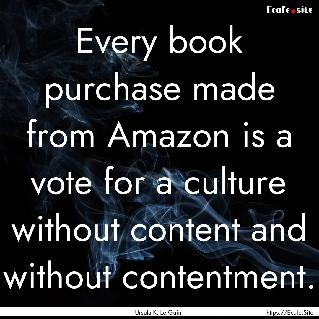 Every book purchase made from Amazon is a.... : Quote by Ursula K. Le Guin