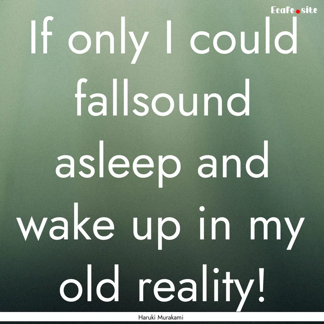 If only I could fallsound asleep and wake.... : Quote by Haruki Murakami