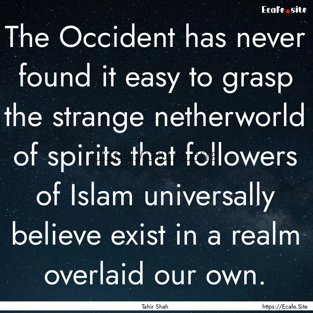 The Occident has never found it easy to grasp.... : Quote by Tahir Shah