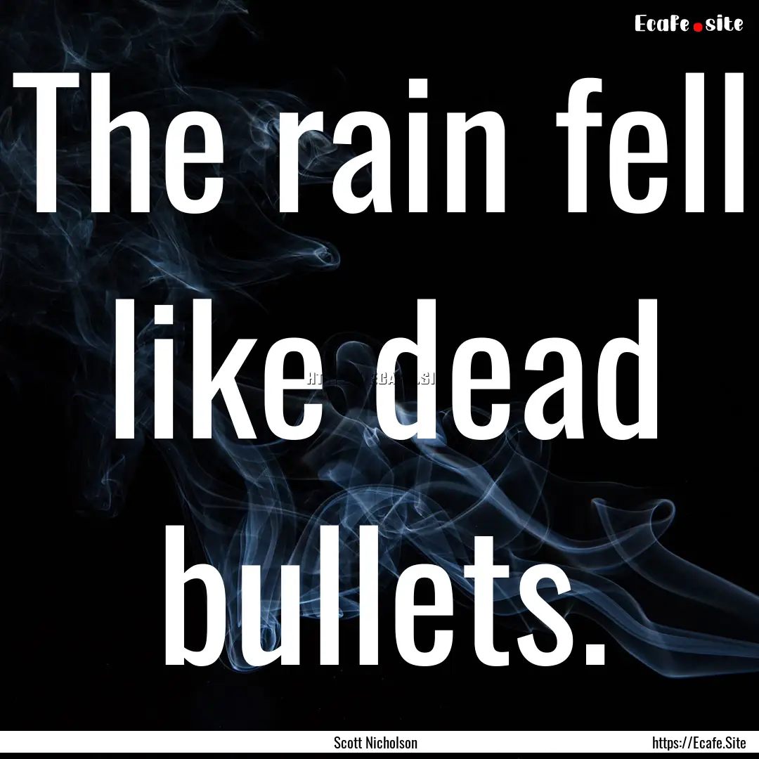 The rain fell like dead bullets. : Quote by Scott Nicholson