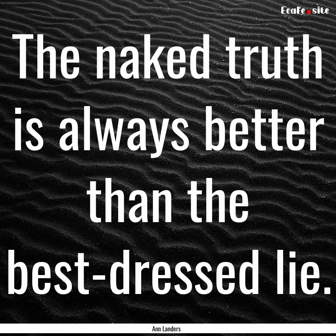 The naked truth is always better than the.... : Quote by Ann Landers