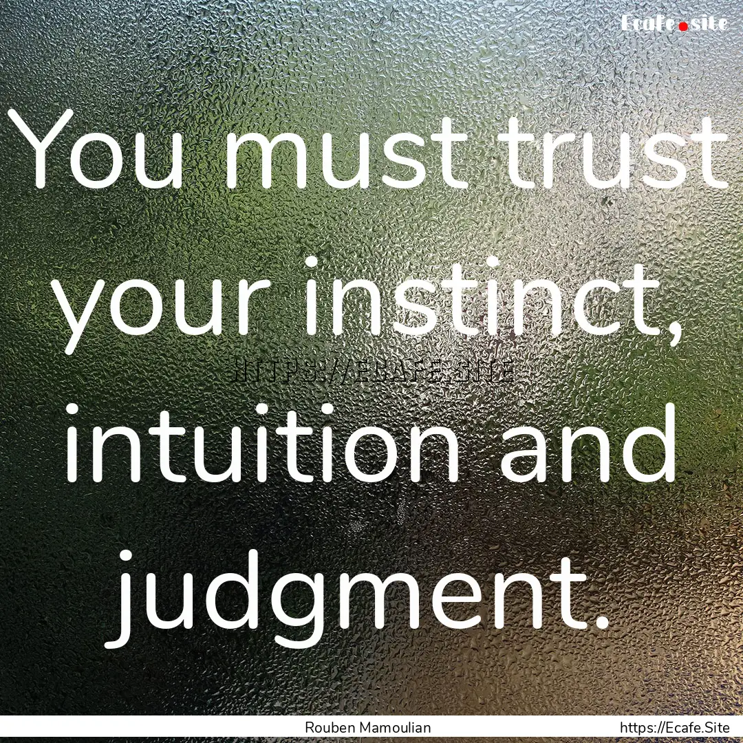 You must trust your instinct, intuition and.... : Quote by Rouben Mamoulian