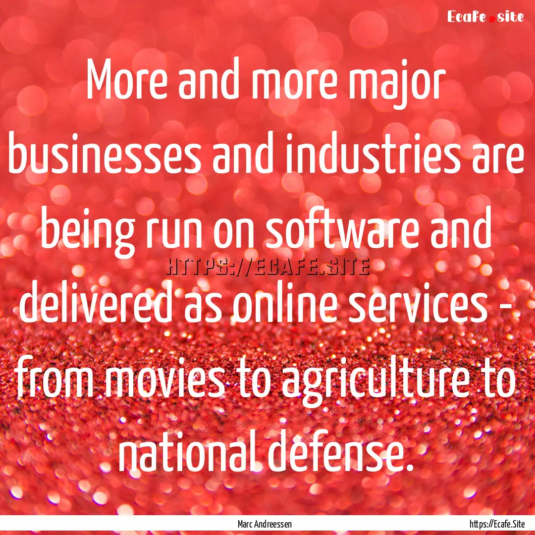 More and more major businesses and industries.... : Quote by Marc Andreessen