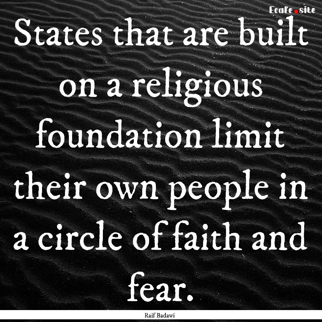 States that are built on a religious foundation.... : Quote by Raif Badawi