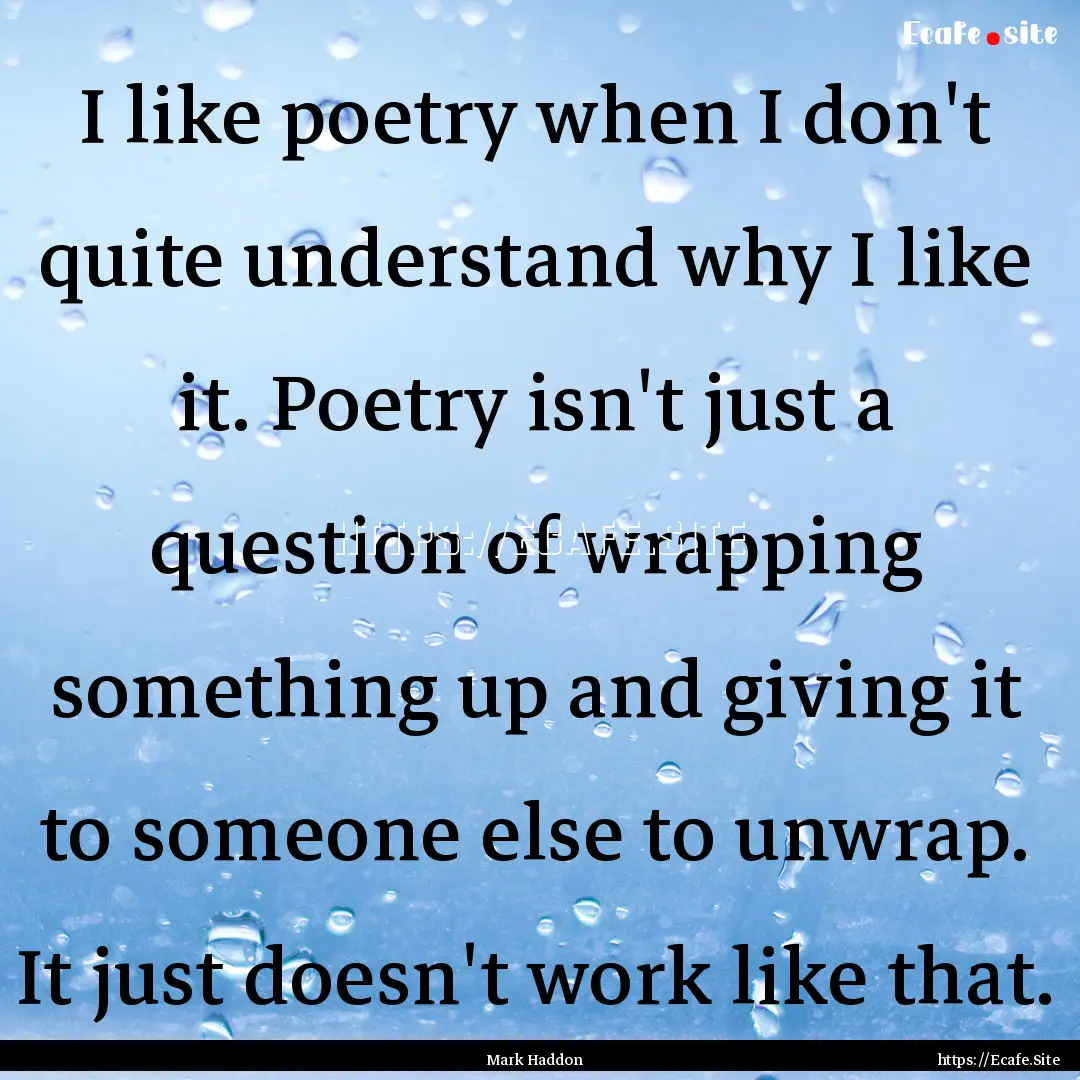 I like poetry when I don't quite understand.... : Quote by Mark Haddon