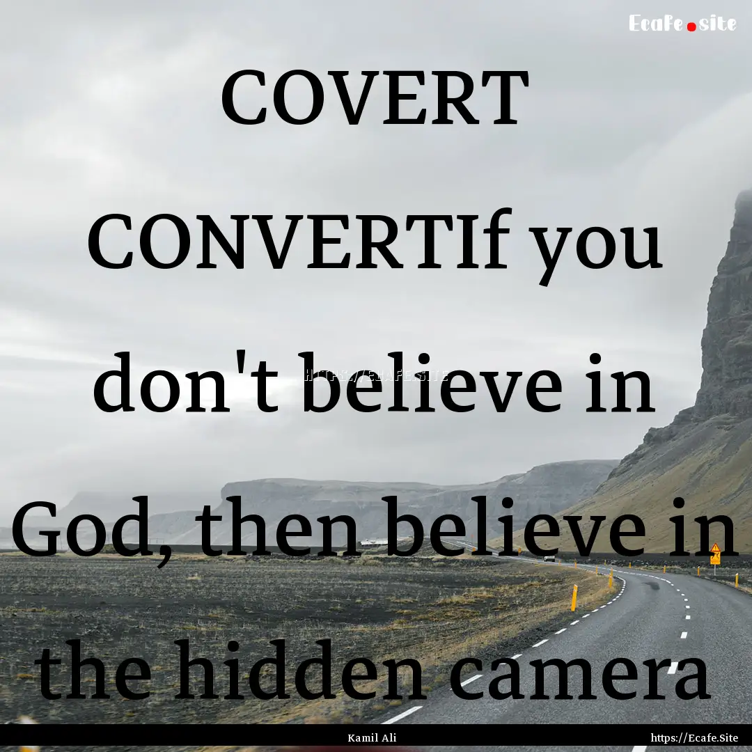 COVERT CONVERTIf you don't believe in God,.... : Quote by Kamil Ali