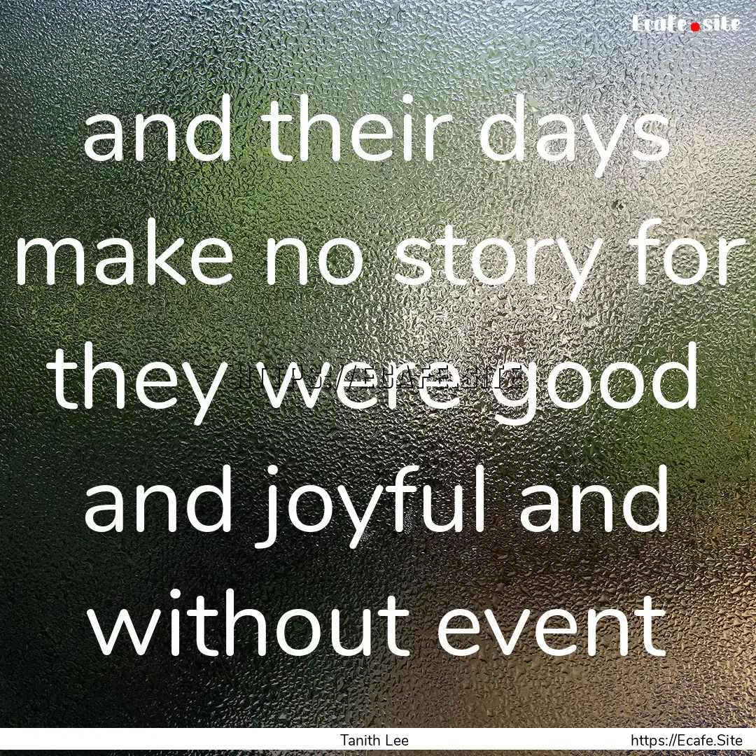 and their days make no story for they were.... : Quote by Tanith Lee