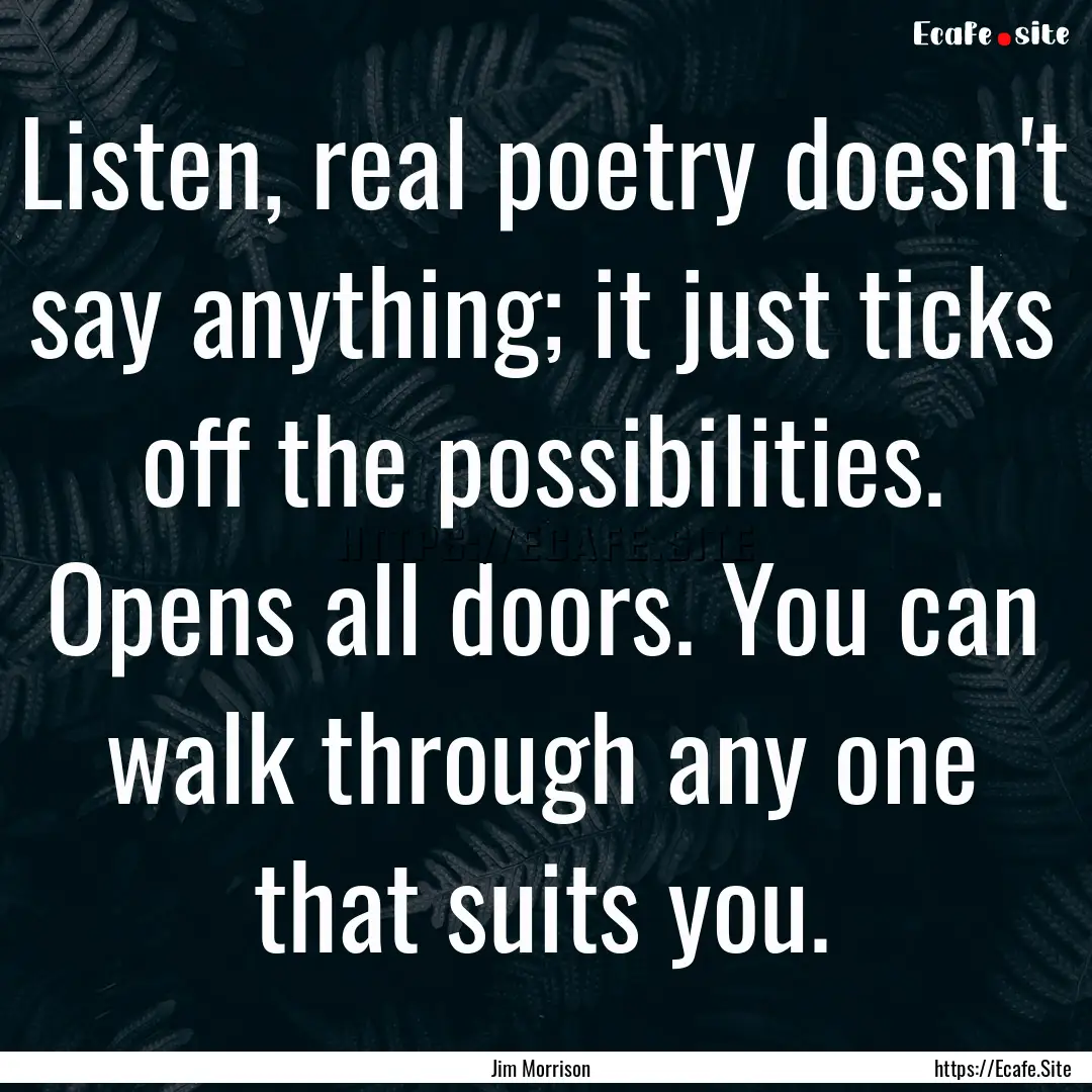 Listen, real poetry doesn't say anything;.... : Quote by Jim Morrison