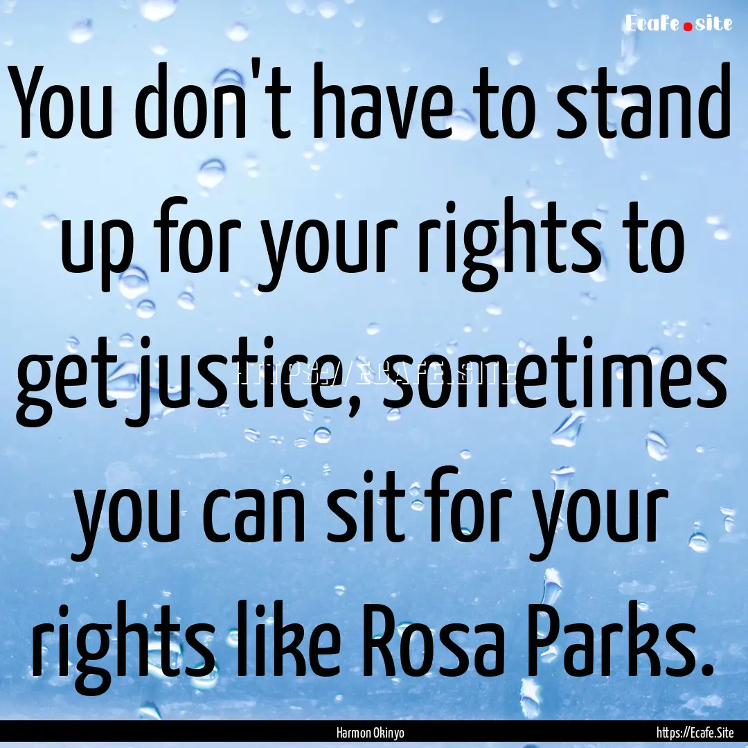 You don't have to stand up for your rights.... : Quote by Harmon Okinyo