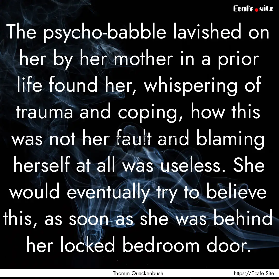 The psycho-babble lavished on her by her.... : Quote by Thomm Quackenbush