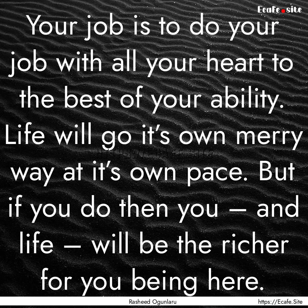 Your job is to do your job with all your.... : Quote by Rasheed Ogunlaru