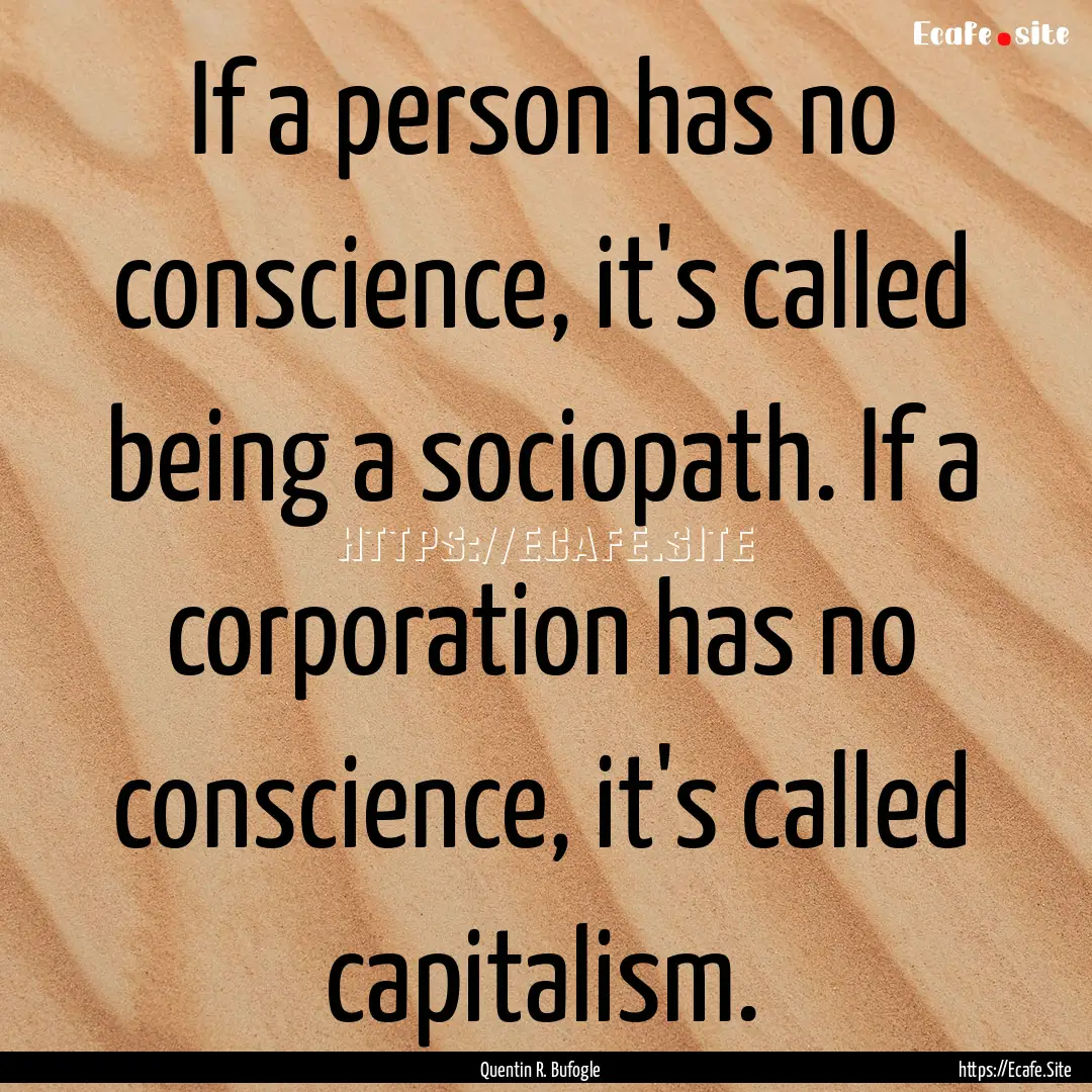 If a person has no conscience, it's called.... : Quote by Quentin R. Bufogle