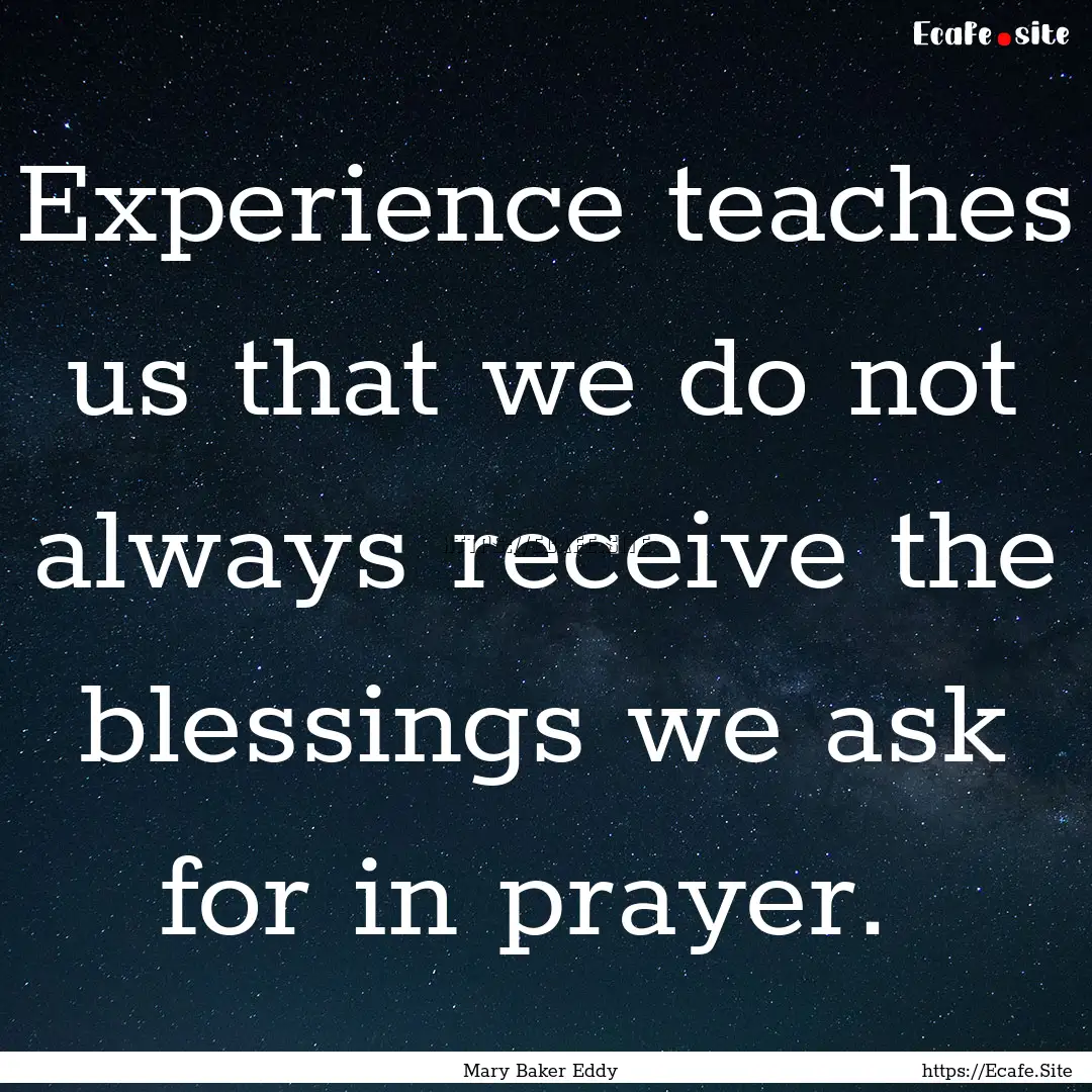 Experience teaches us that we do not always.... : Quote by Mary Baker Eddy