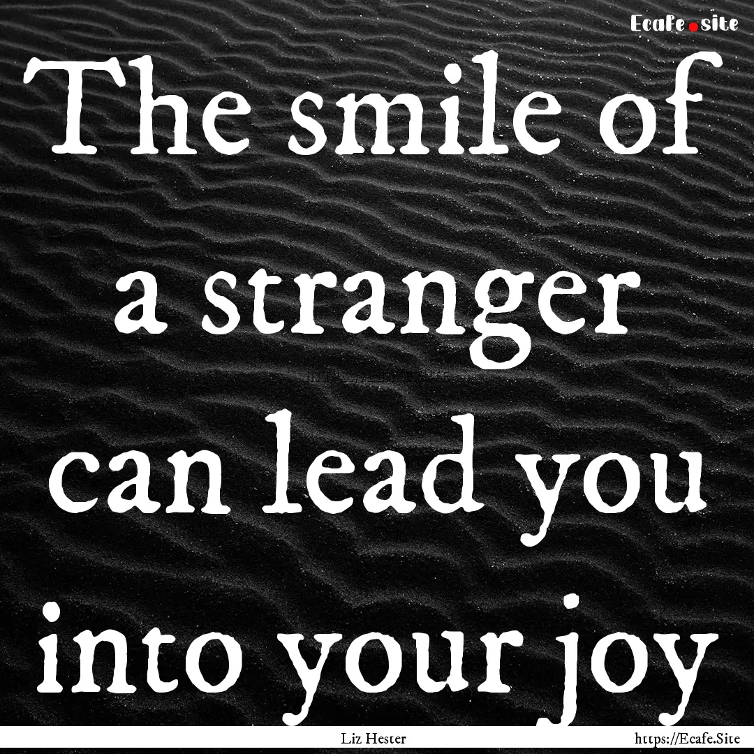 The smile of a stranger can lead you into.... : Quote by Liz Hester