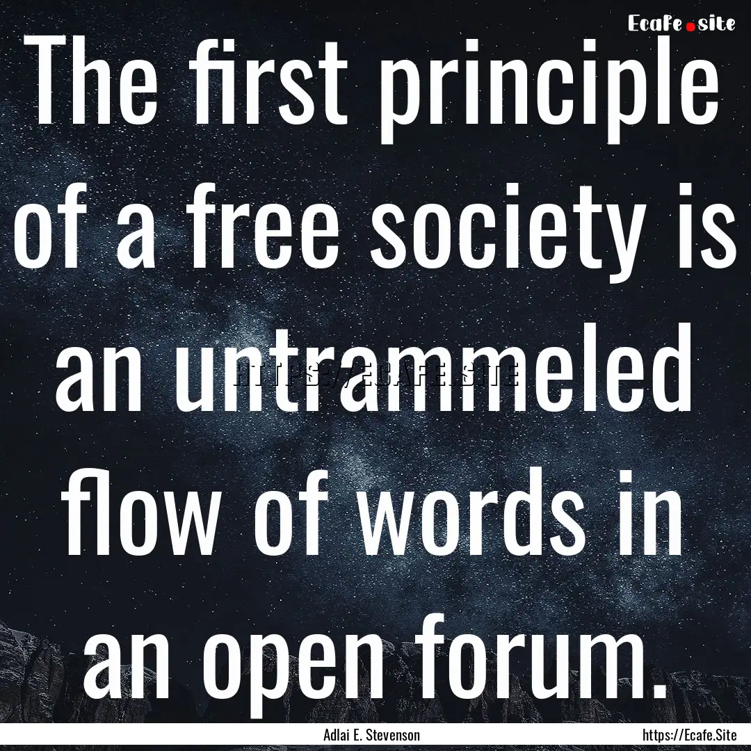 The first principle of a free society is.... : Quote by Adlai E. Stevenson