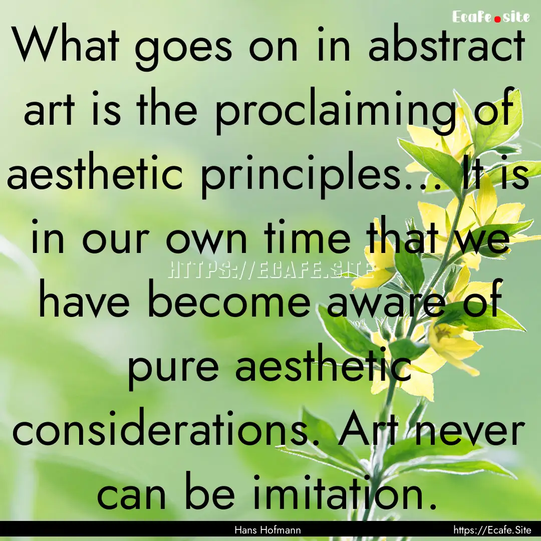 What goes on in abstract art is the proclaiming.... : Quote by Hans Hofmann