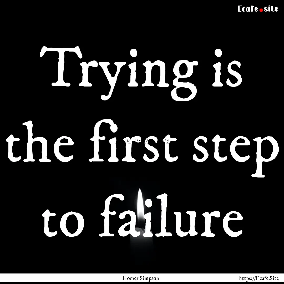 Trying is the first step to failure : Quote by Homer Simpson