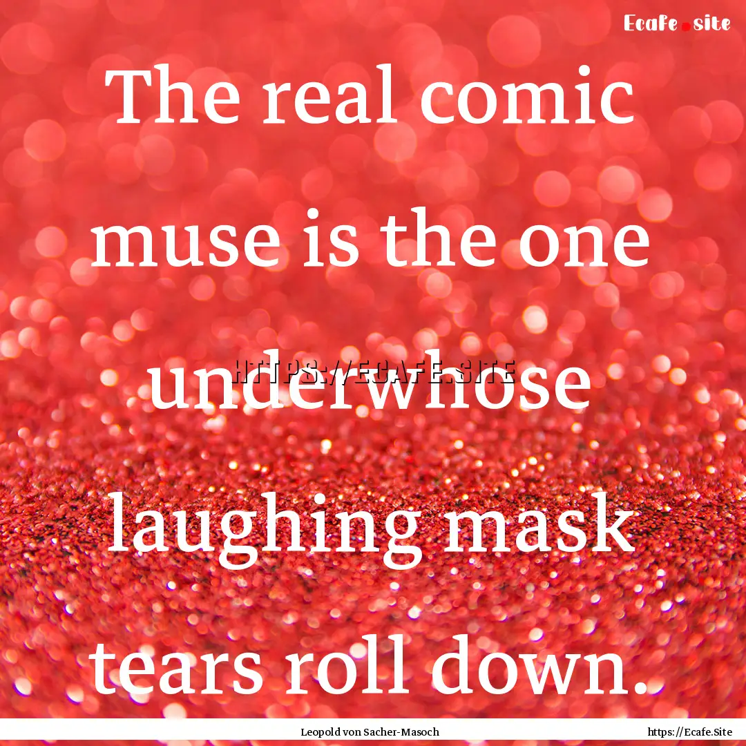 The real comic muse is the one underwhose.... : Quote by Leopold von Sacher-Masoch