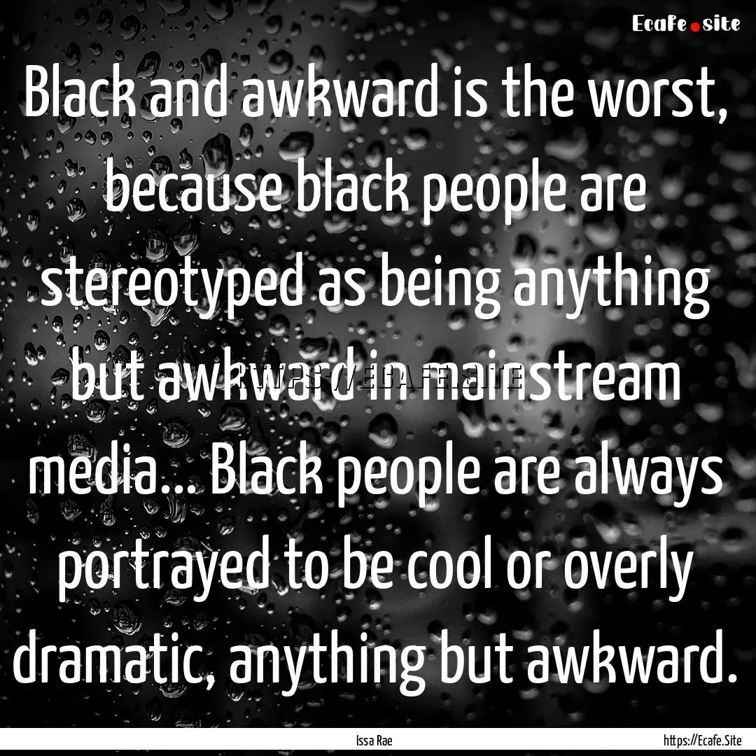 Black and awkward is the worst, because black.... : Quote by Issa Rae