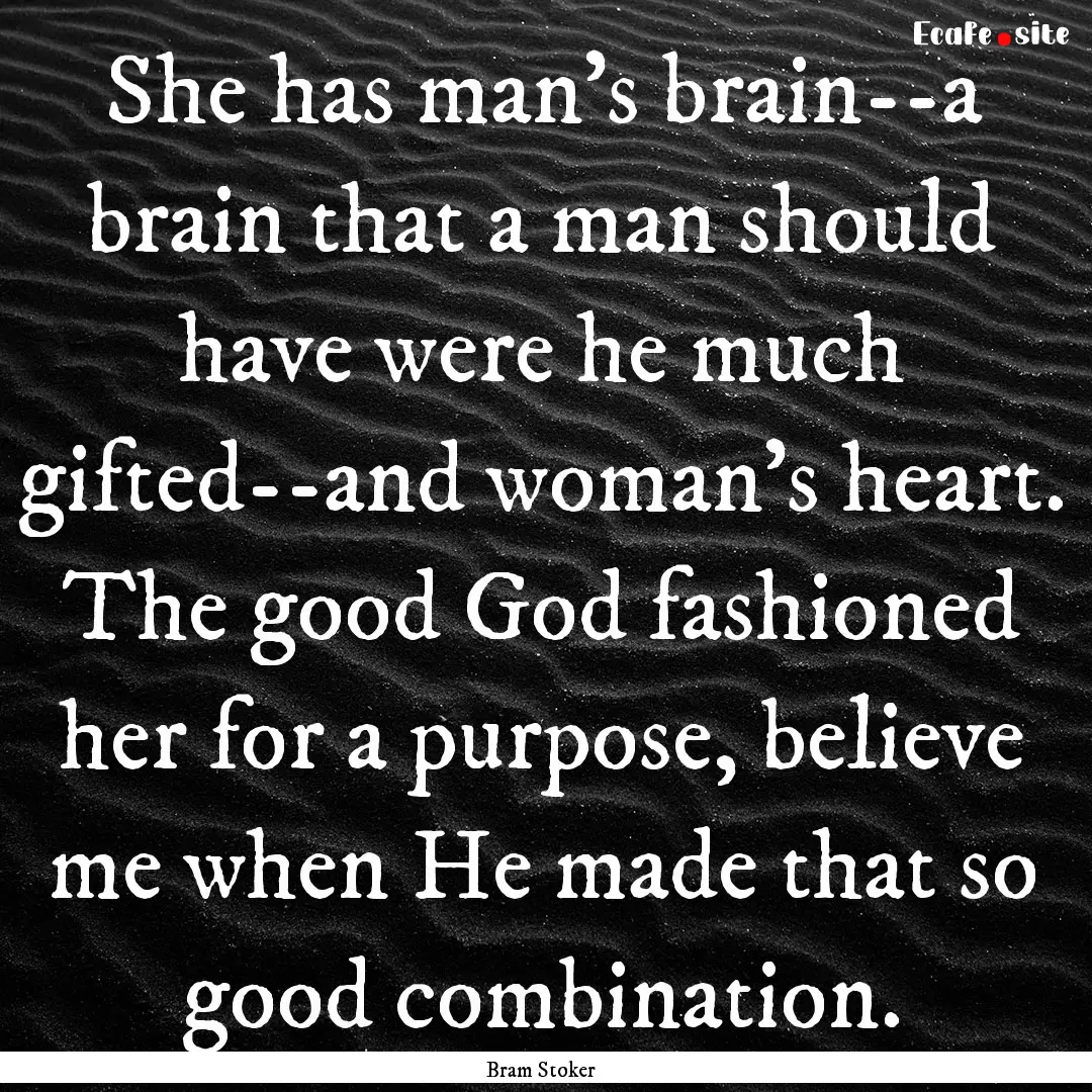 She has man's brain--a brain that a man should.... : Quote by Bram Stoker