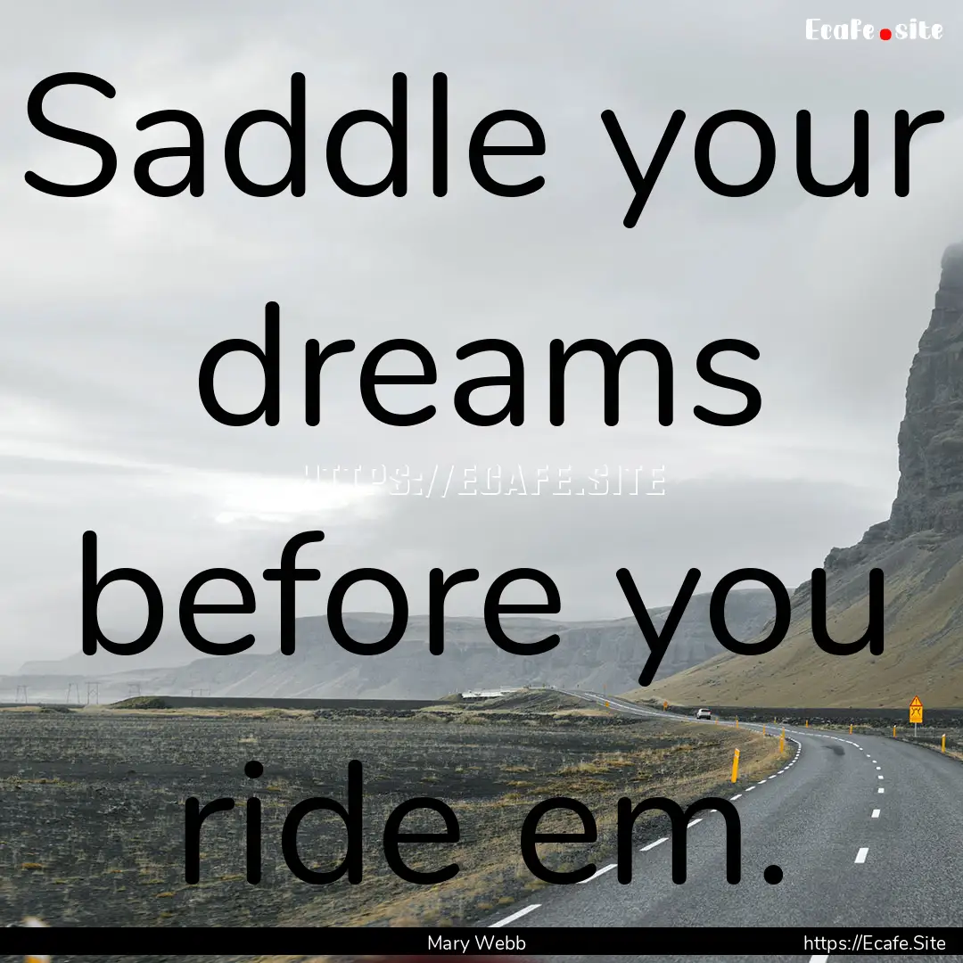 Saddle your dreams before you ride em. : Quote by Mary Webb