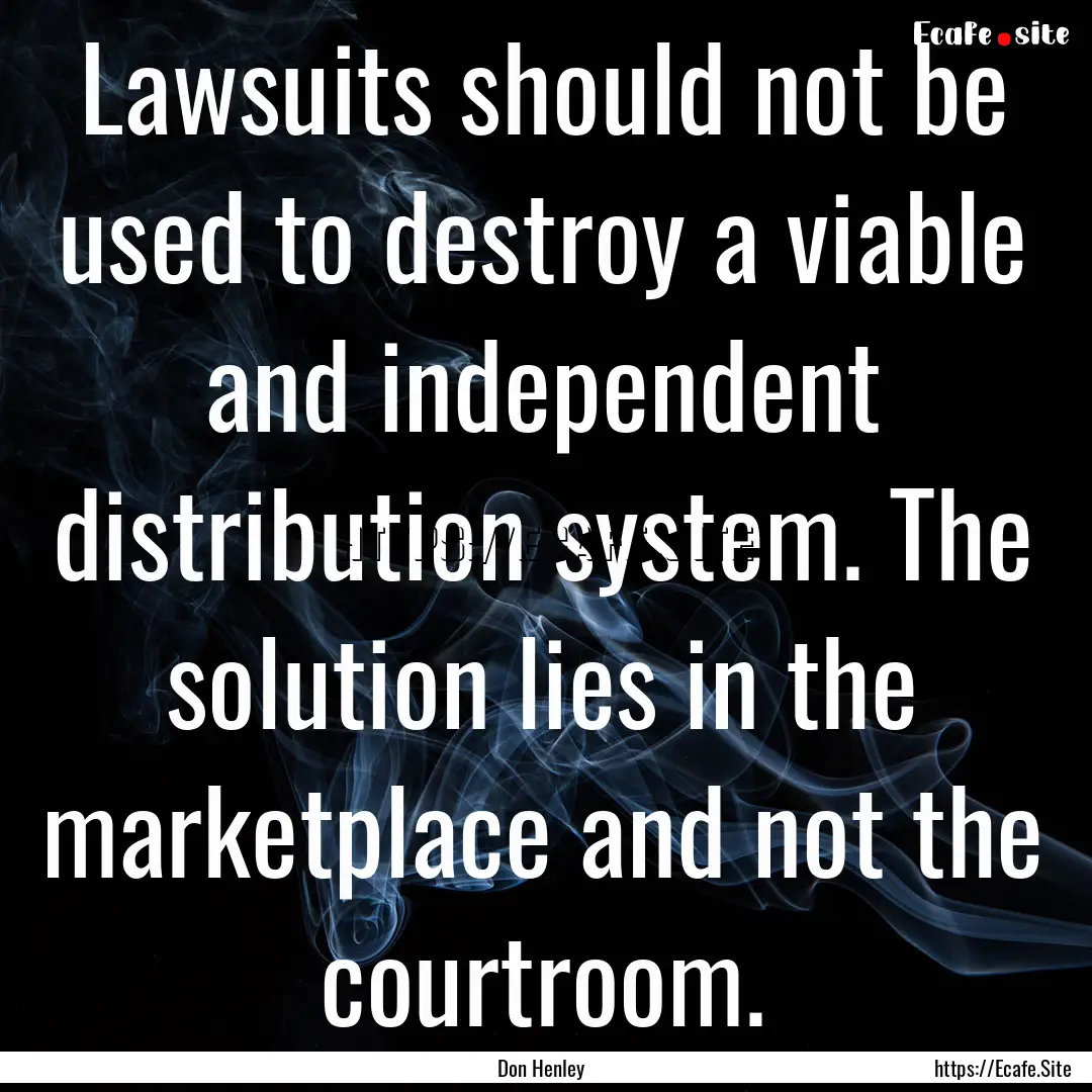 Lawsuits should not be used to destroy a.... : Quote by Don Henley