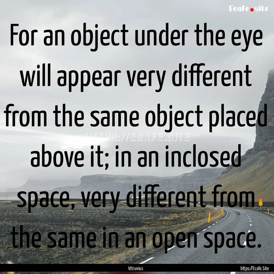 For an object under the eye will appear very.... : Quote by Vitruvius